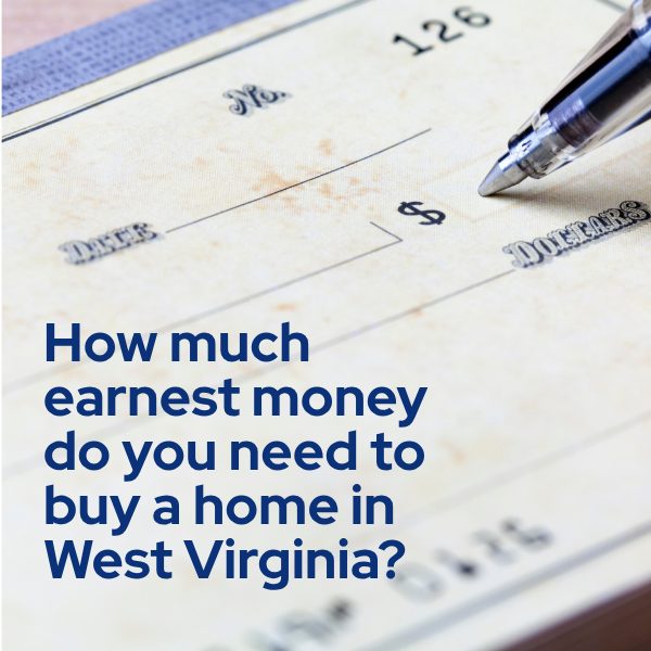 How much earnest money do you need to buy a home in West Virginia?